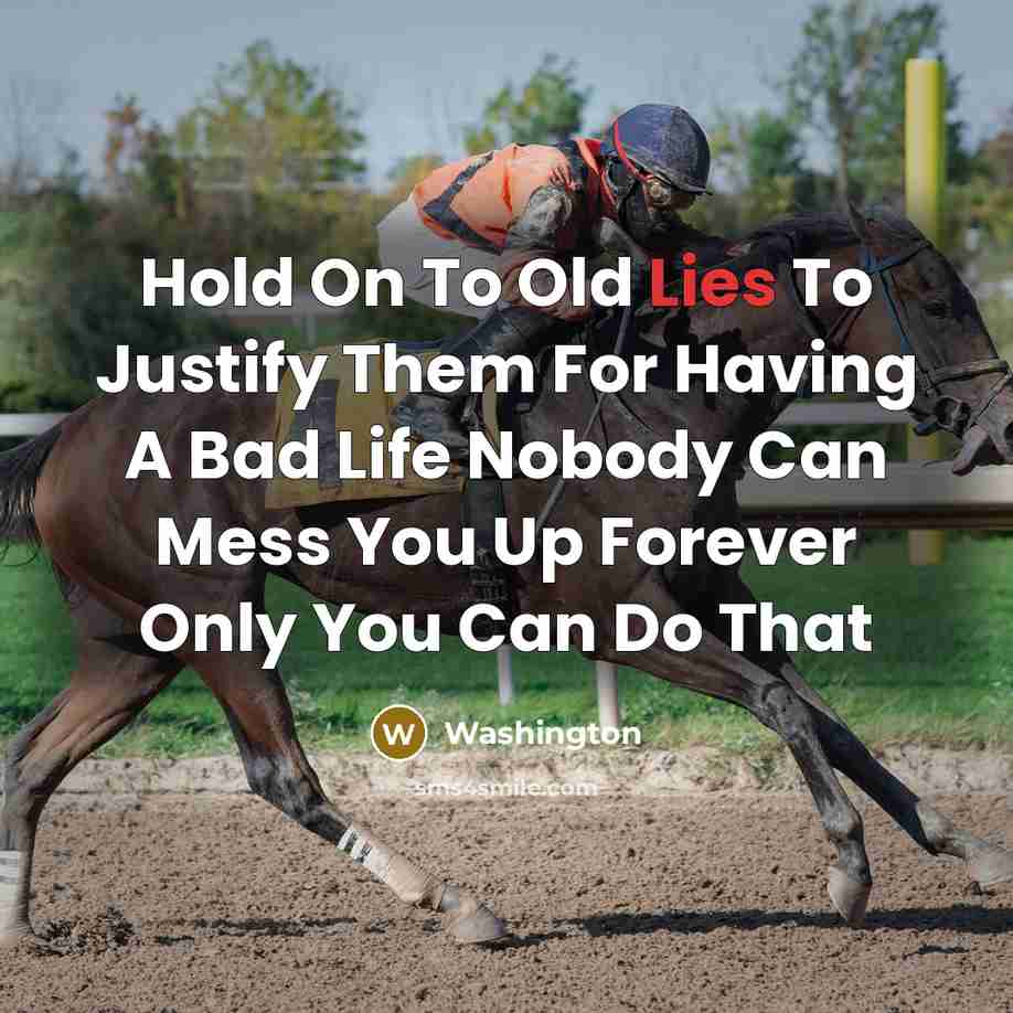 “Hold On To Old Lies To Justify Them For Having A Bad Life Nobody Can Mess You Up Forever Only You Can Do That” quote by Washington