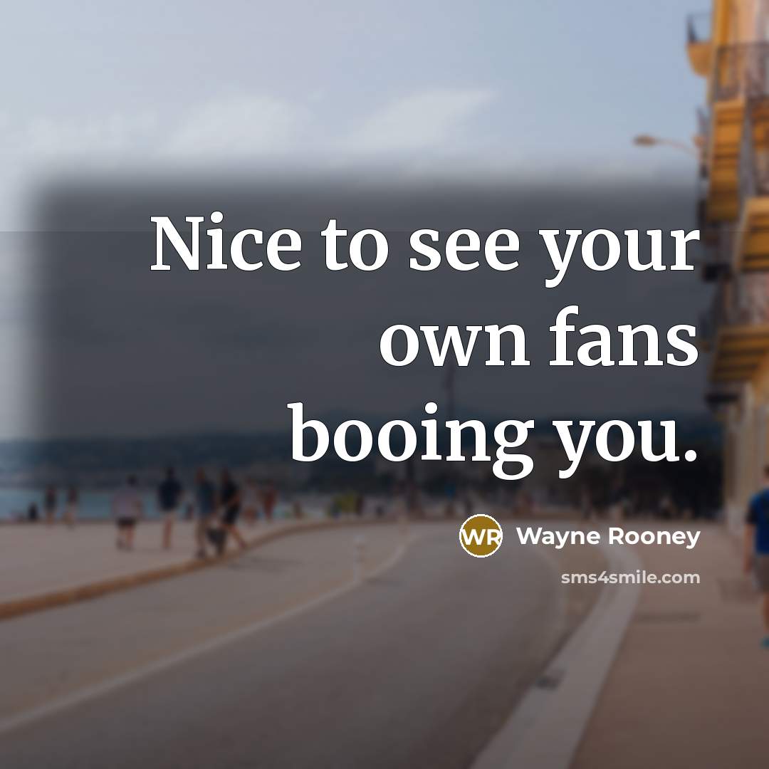 “Nice to see your own fans booing you.…” quote by Wayne Rooney