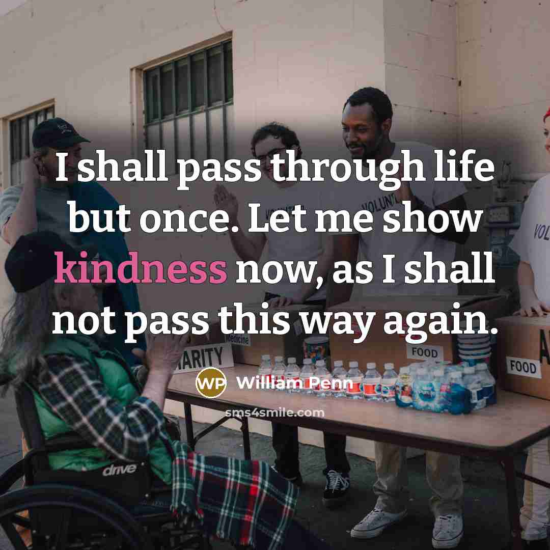 “I shall pass through life but once. Let me show…” quote by William Penn