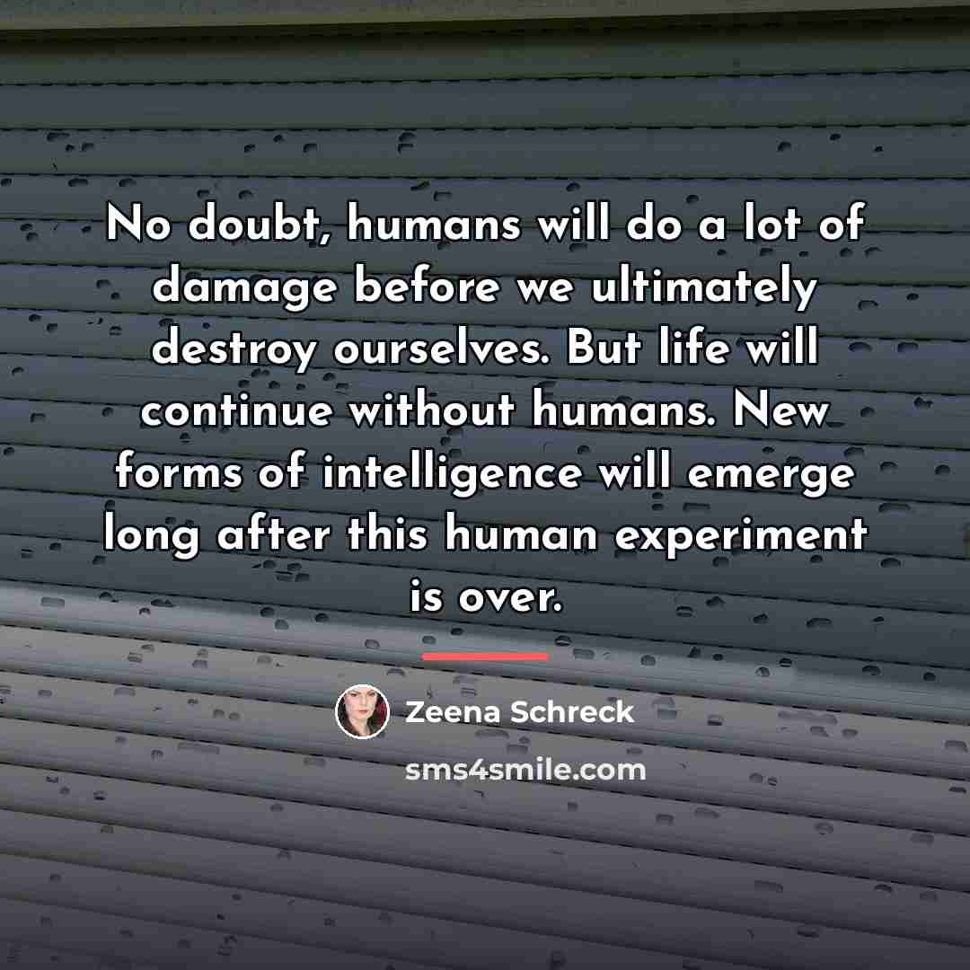 “No doubt, humans will do a lot of damage before…” quote by Zeena Schreck