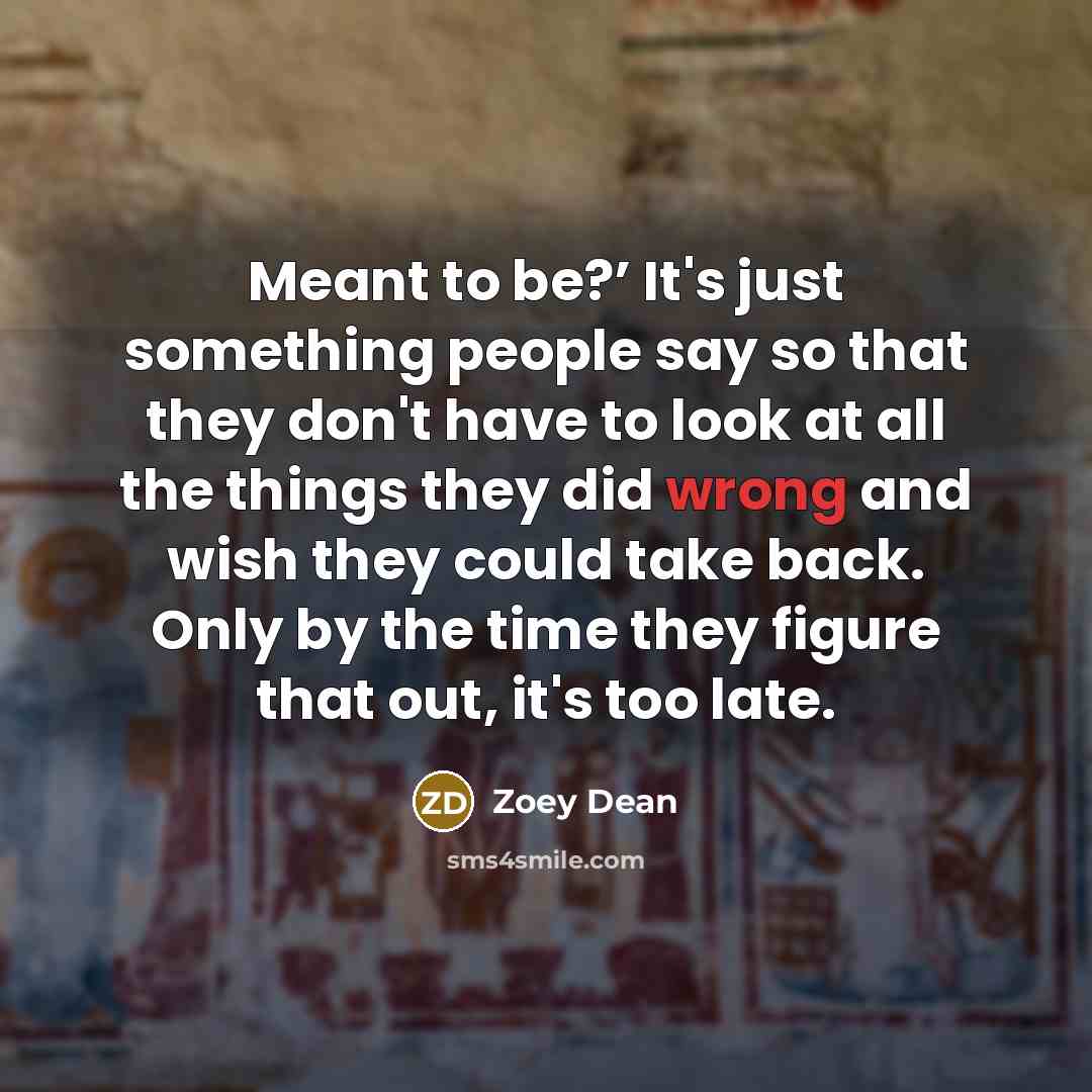 “Meant to be?’ It's just something people say so that…” quote by Zoey Dean