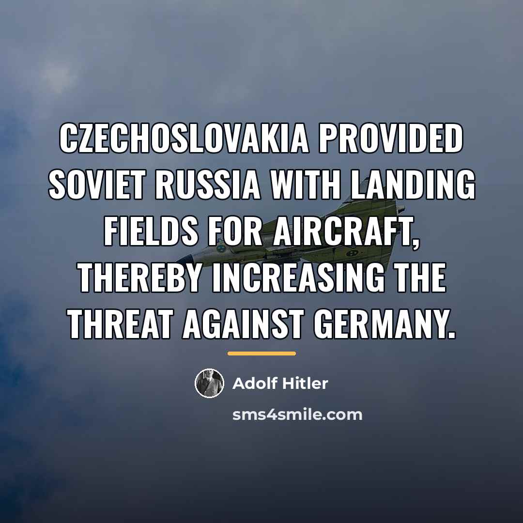 “Czechoslovakia provided Soviet Russia with landing fields for aircraft, thereby…” quote by Adolf Hitler