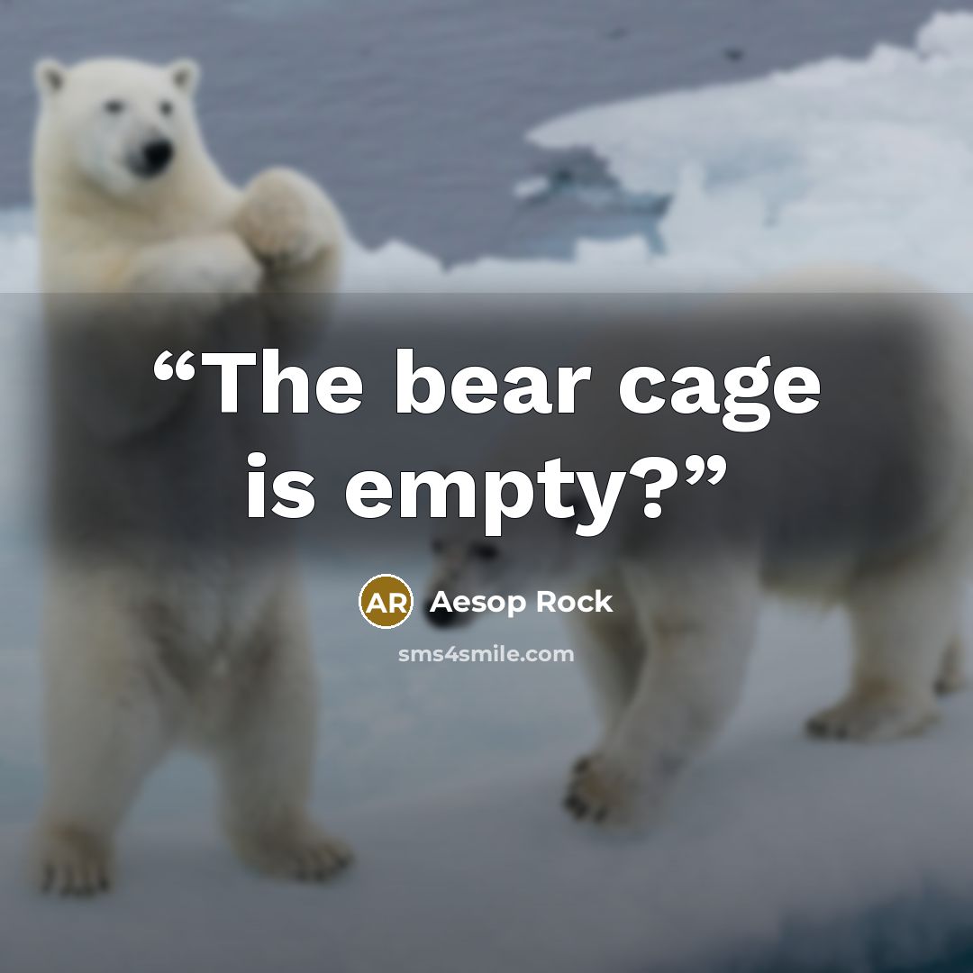 “The bear cage is empty?” quote by Aesop Rock