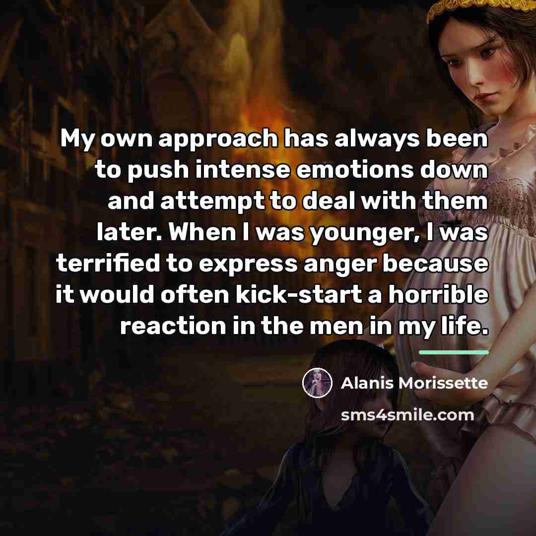 “My own approach has always been to push intense emotions…” quote by Alanis Morissette
