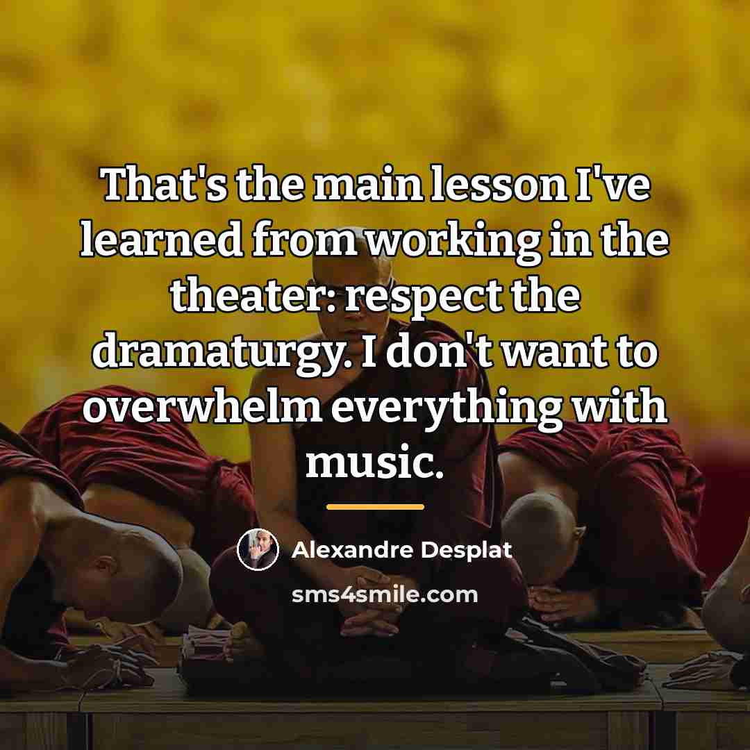 “That's the main lesson I've learned from working in the…” quote by Alexandre Desplat
