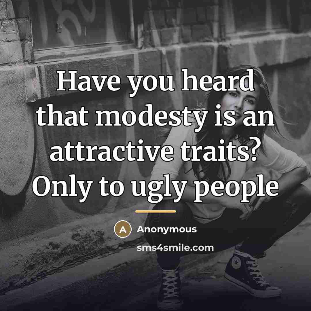“Have you heard that modesty is an attractive traits? Only…” quote by Anonymous