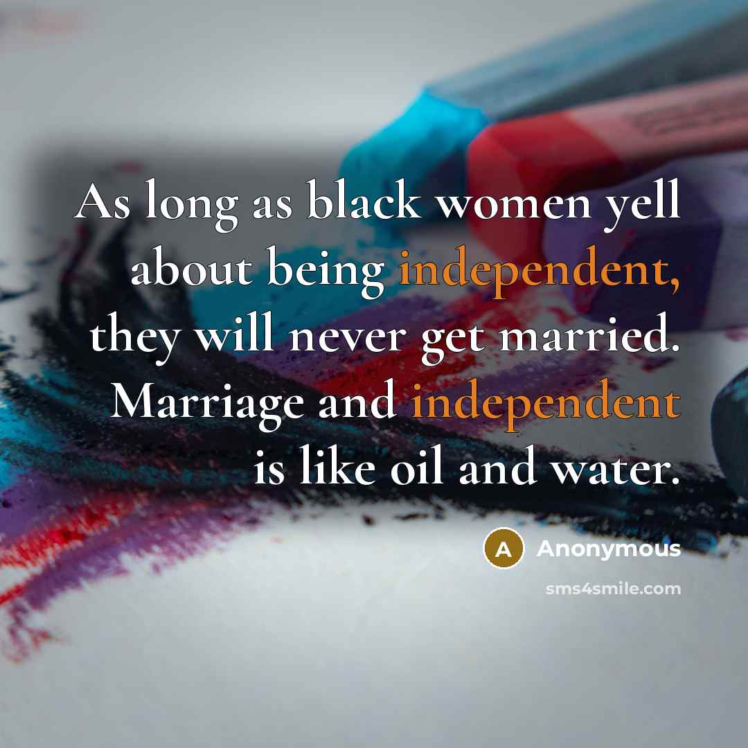 “As long as black women yell about being independent, they…” quote by Anonymous