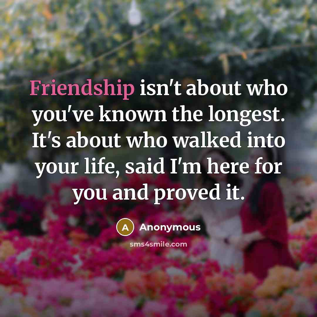 “Friendship isn't about who you've known the longest. It's about…” quote by Anonymous
