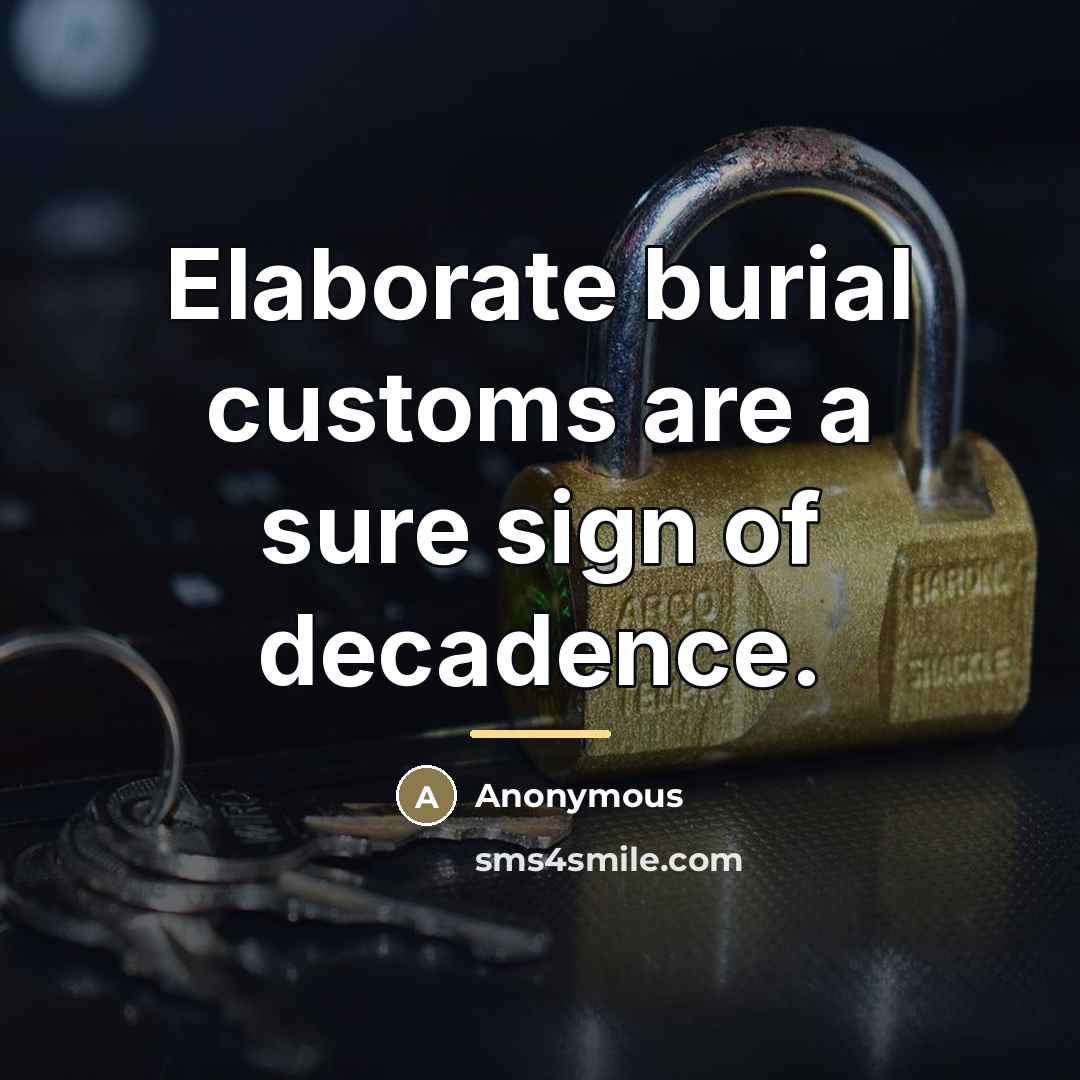 “Elaborate burial customs are a sure sign of decadence.…” quote by Anonymous
