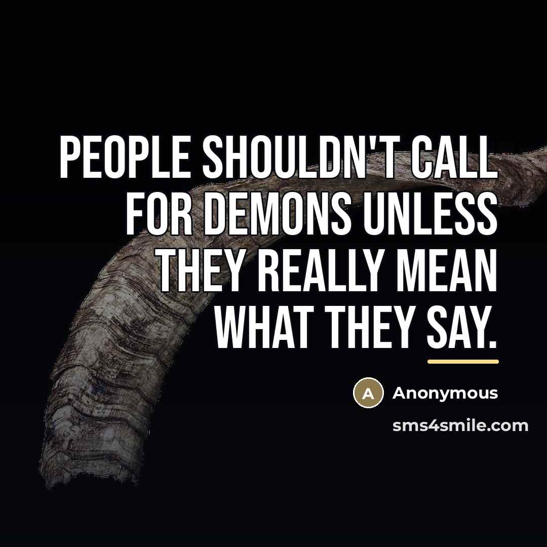 “People shouldn't call for demons unless they really mean what…” quote by Anonymous