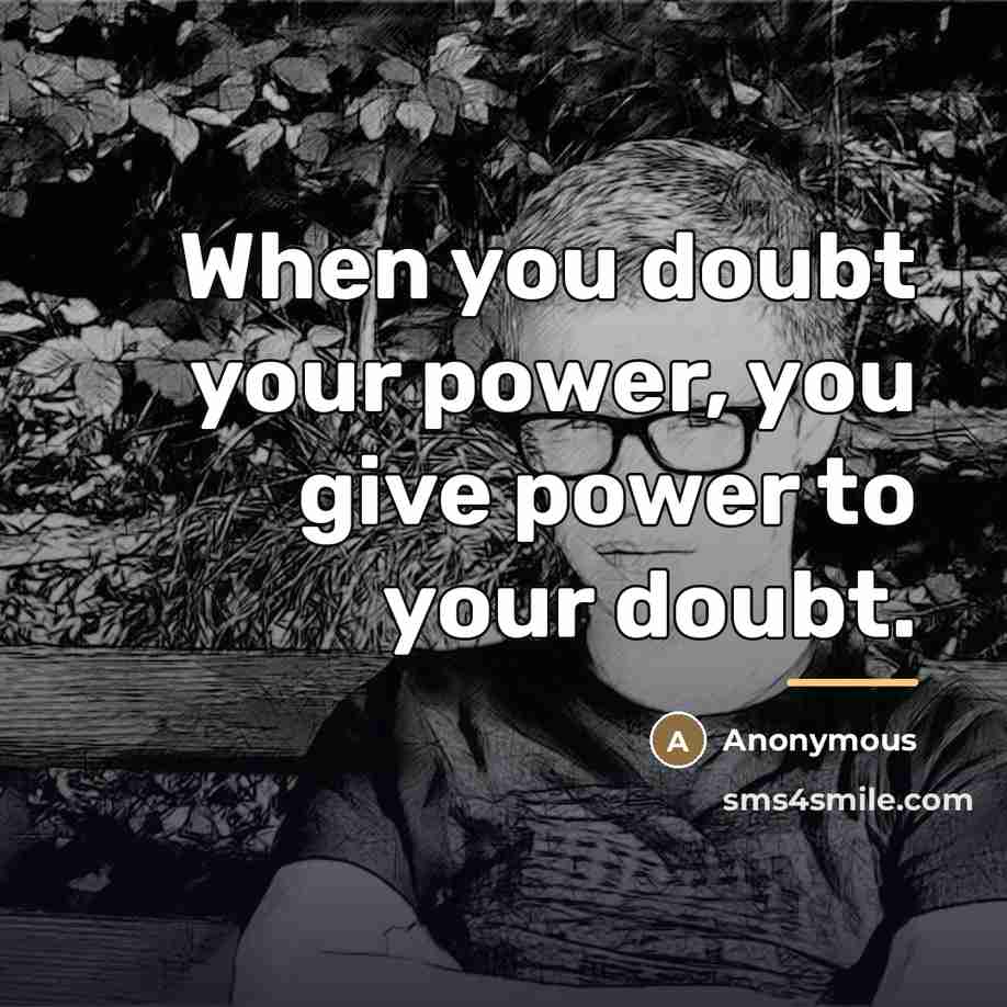“When you doubt your power, you give power to your…” quote by Anonymous