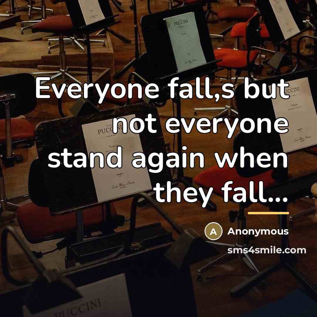 “Everyone fall,s but not everyone stand again when they fall...…” quote by Anonymous