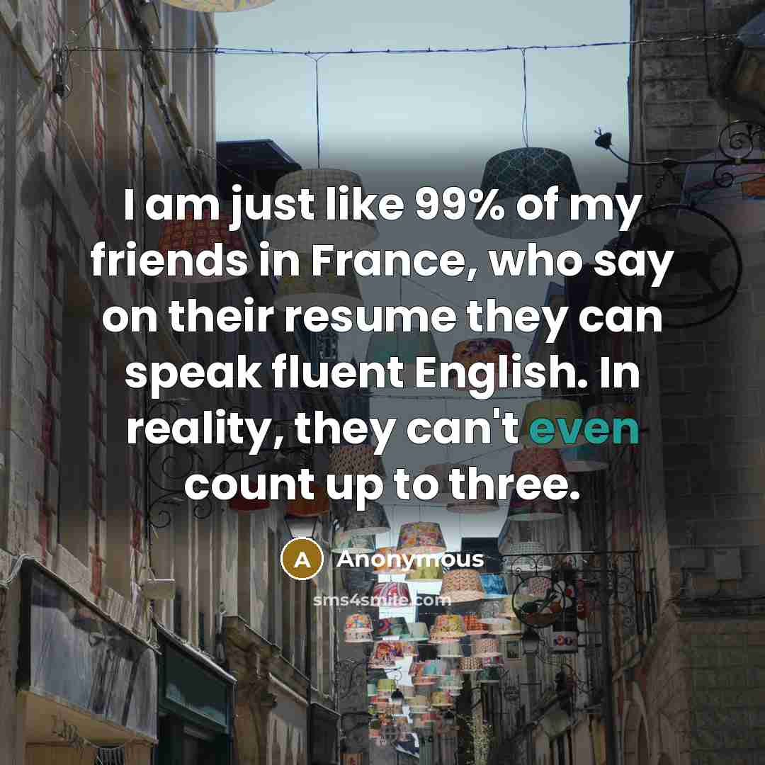 “I am just like 99% of my friends in France,…” quote by Anonymous