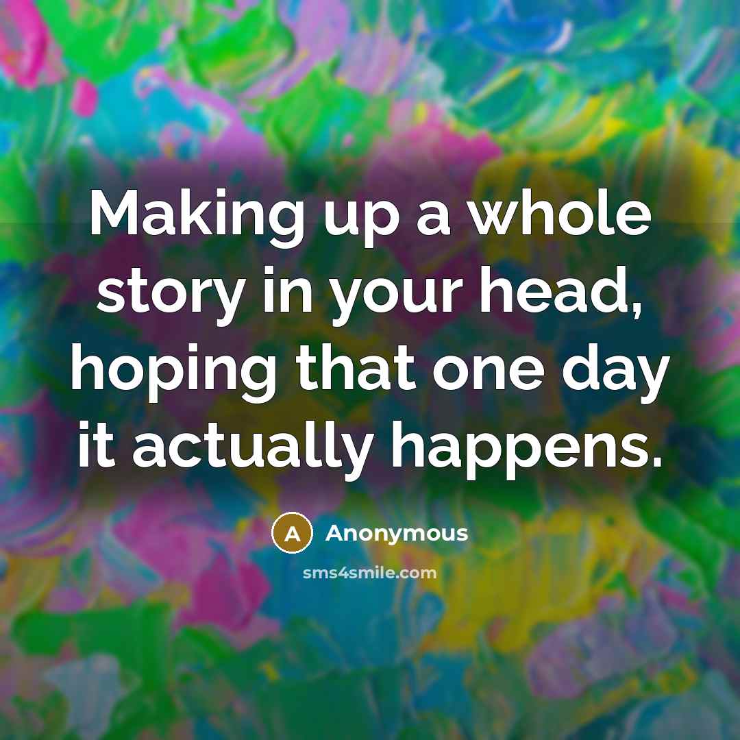 “Making up a whole story in your head, hoping that…” quote by Anonymous