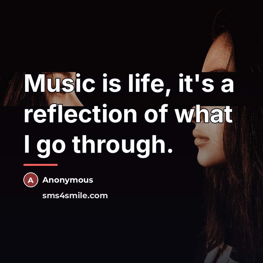 “Music is life, it's a reflection of what I go…” quote by Anonymous