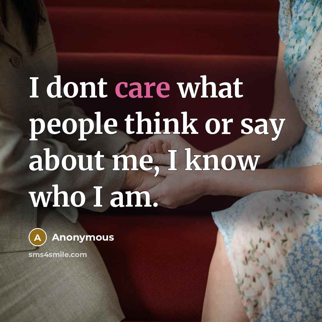 “I dont care what people think or say about me,…” quote by Anonymous