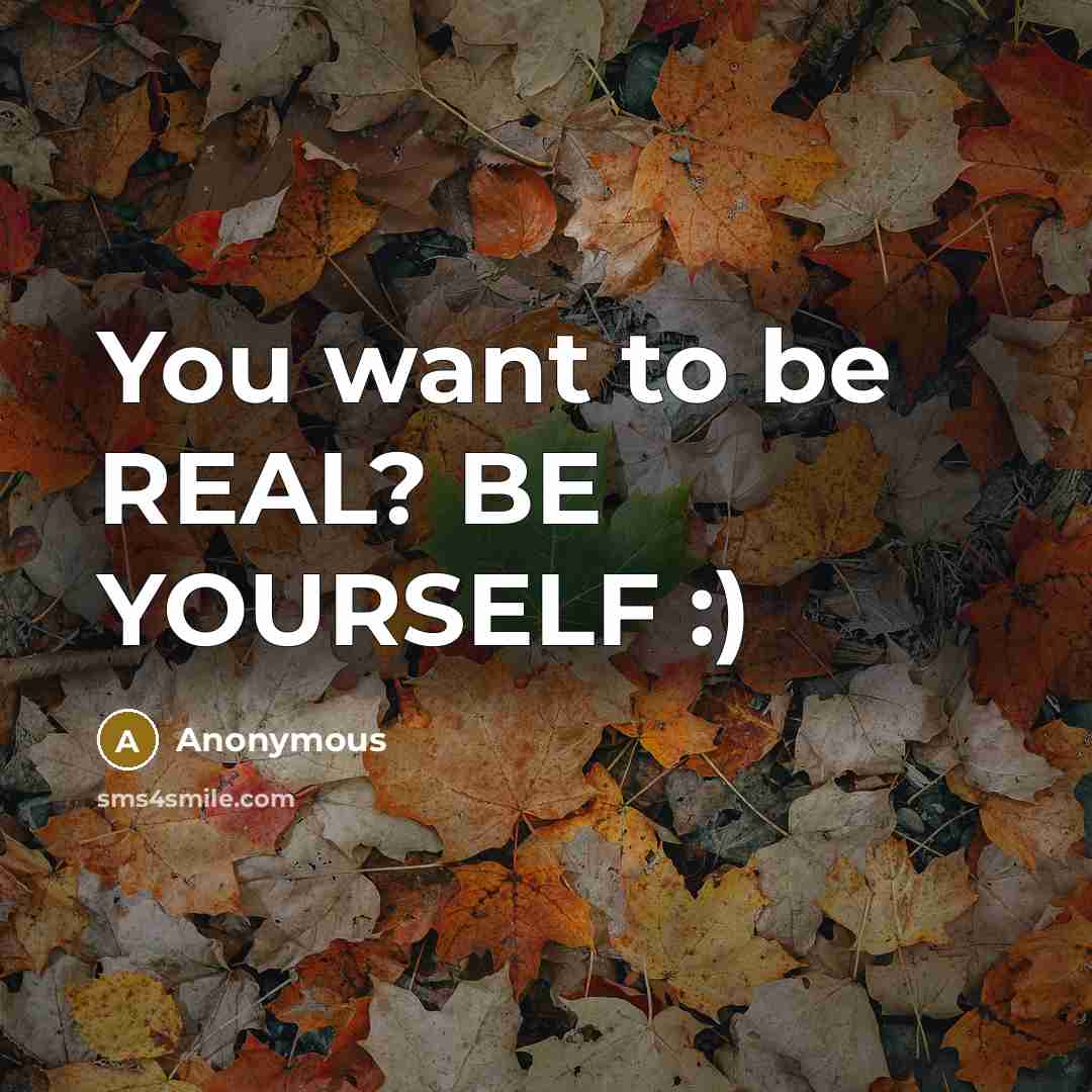 “You want to be REAL? BE YOURSELF :)…” quote by Anonymous
