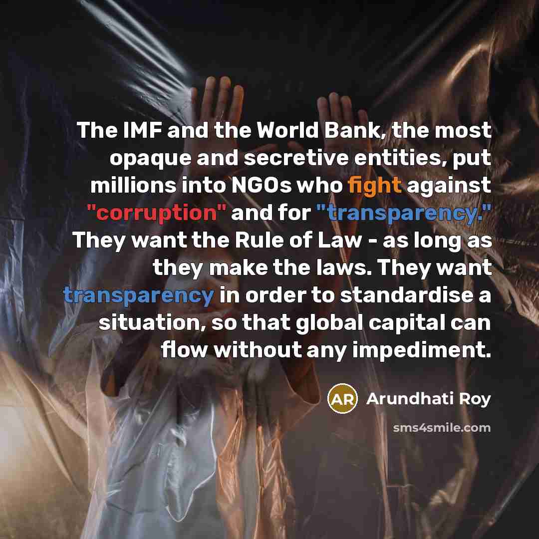 “The IMF and the World Bank, the most opaque and…” quote by Arundhati Roy