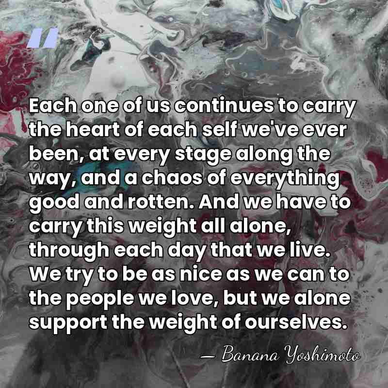 Each one of us continues to carry the heart of each self&hellip; - Banana Yoshimoto