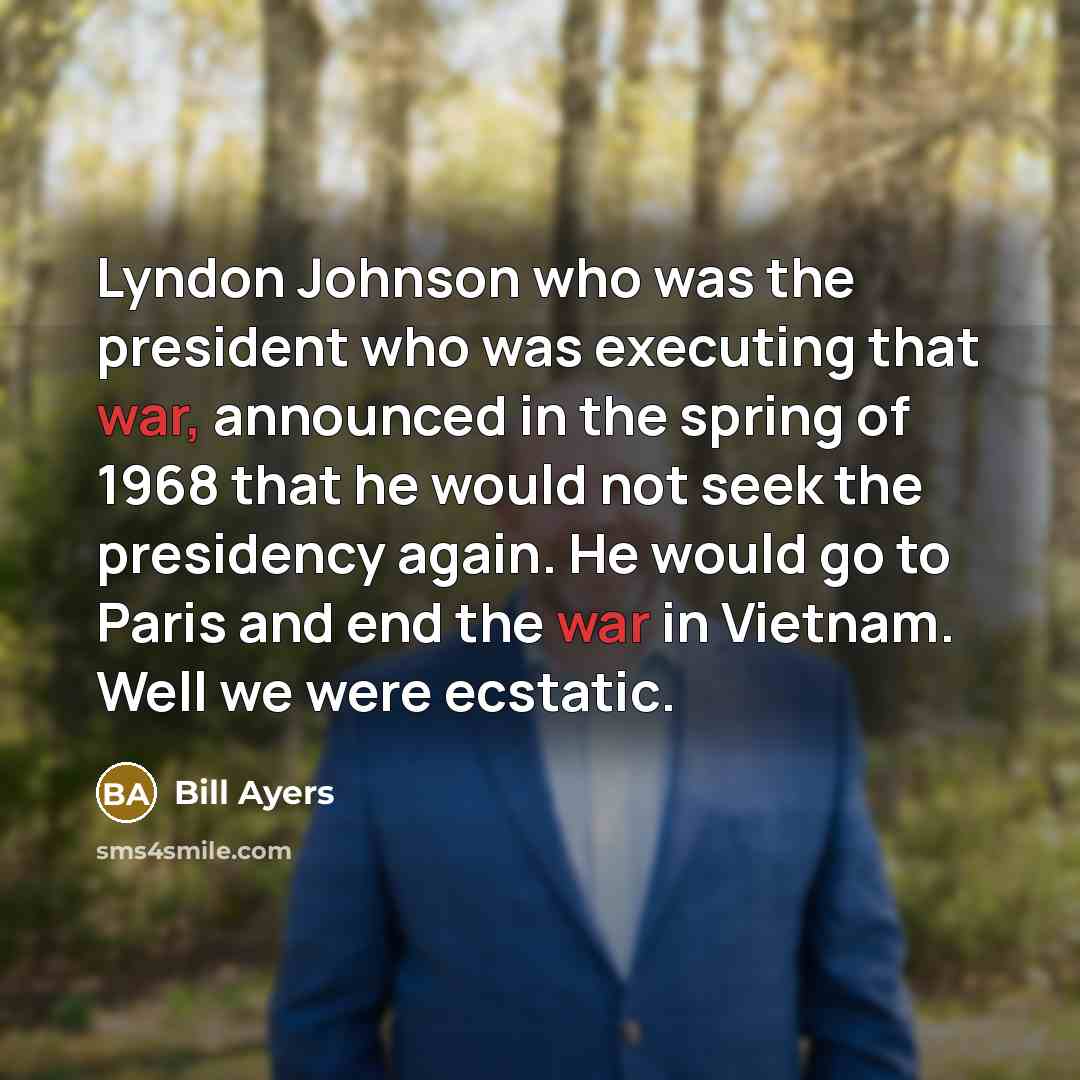 “Lyndon Johnson who was the president who was executing that…” quote by Bill Ayers