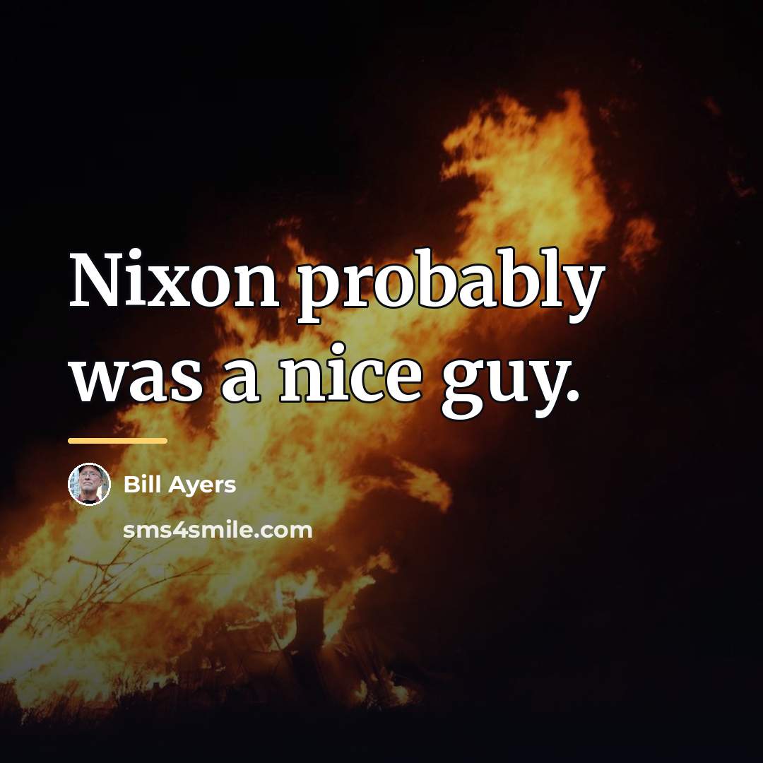 “Nixon probably was a nice guy.…” quote by Bill Ayers