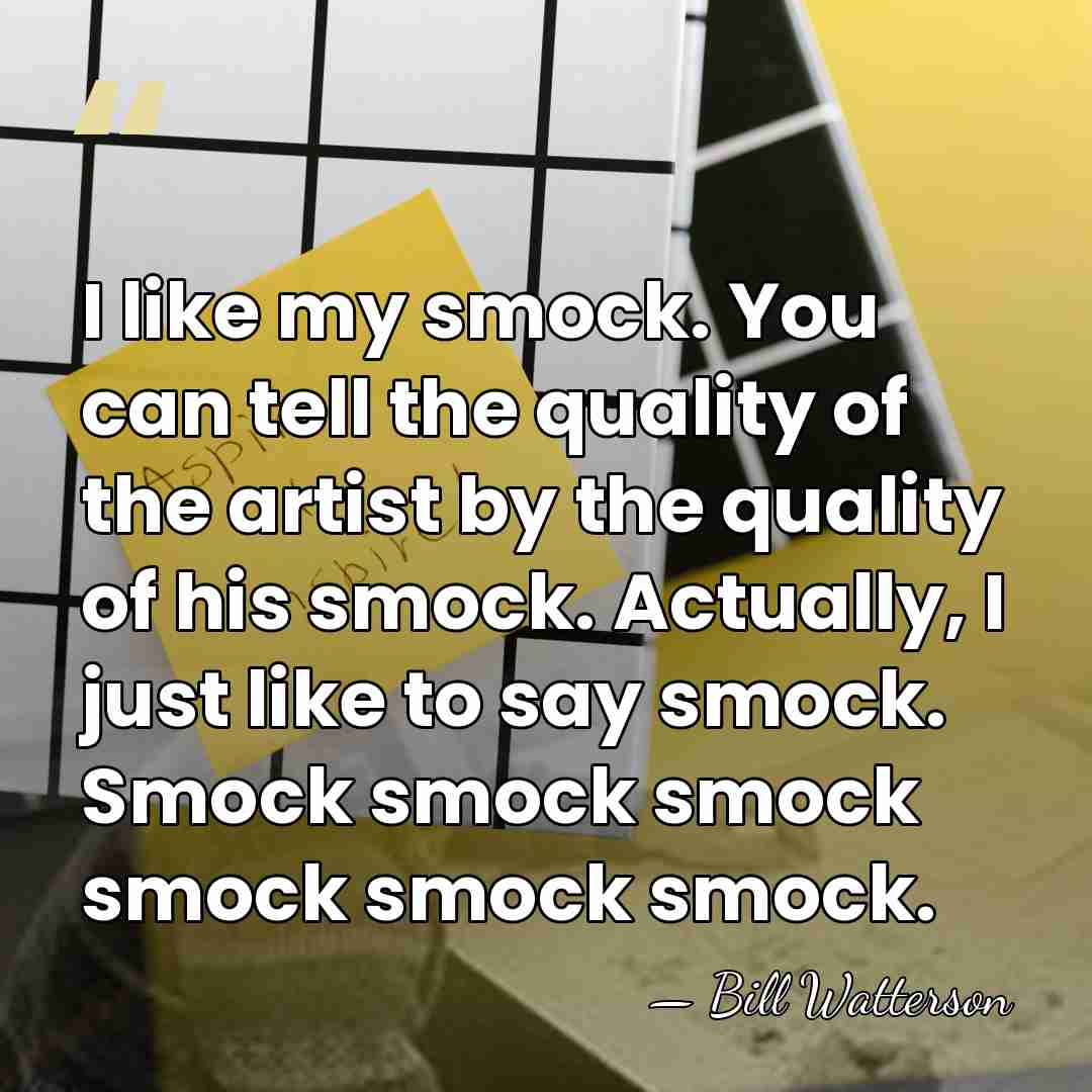 I like my smock. You can tell the quality of the artist&hellip; - Bill Watterson