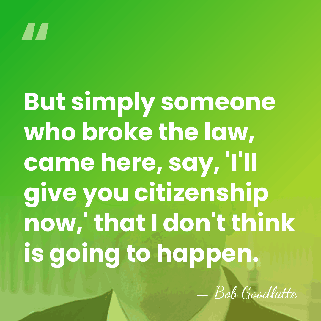 But simply someone who broke the law, came here, say, 'I'll give&hellip; - Bob Goodlatte