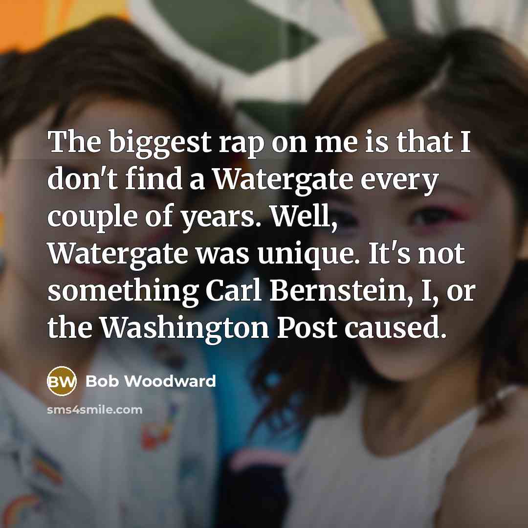 “The biggest rap on me is that I don't find…” quote by Bob Woodward