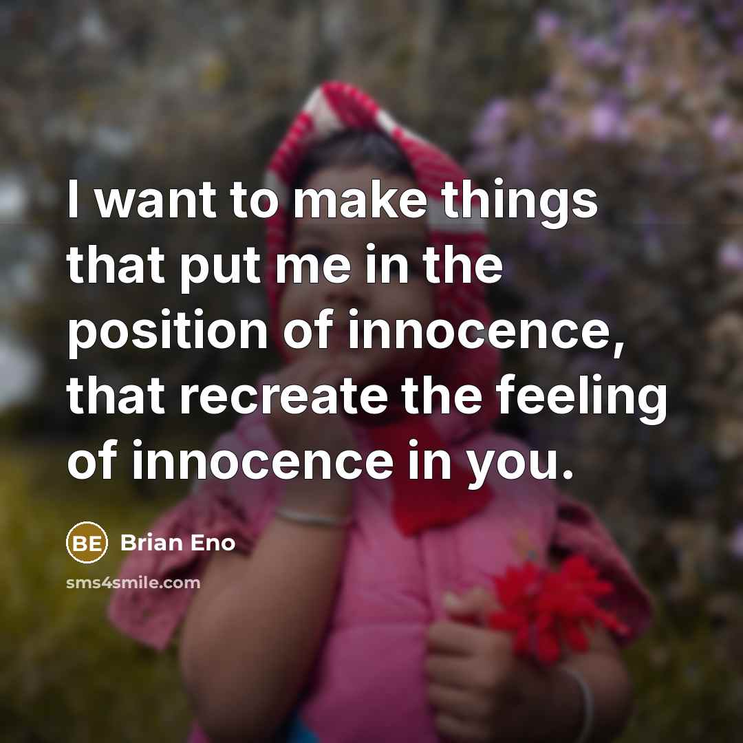 “I want to make things that put me in the…” quote by Brian Eno