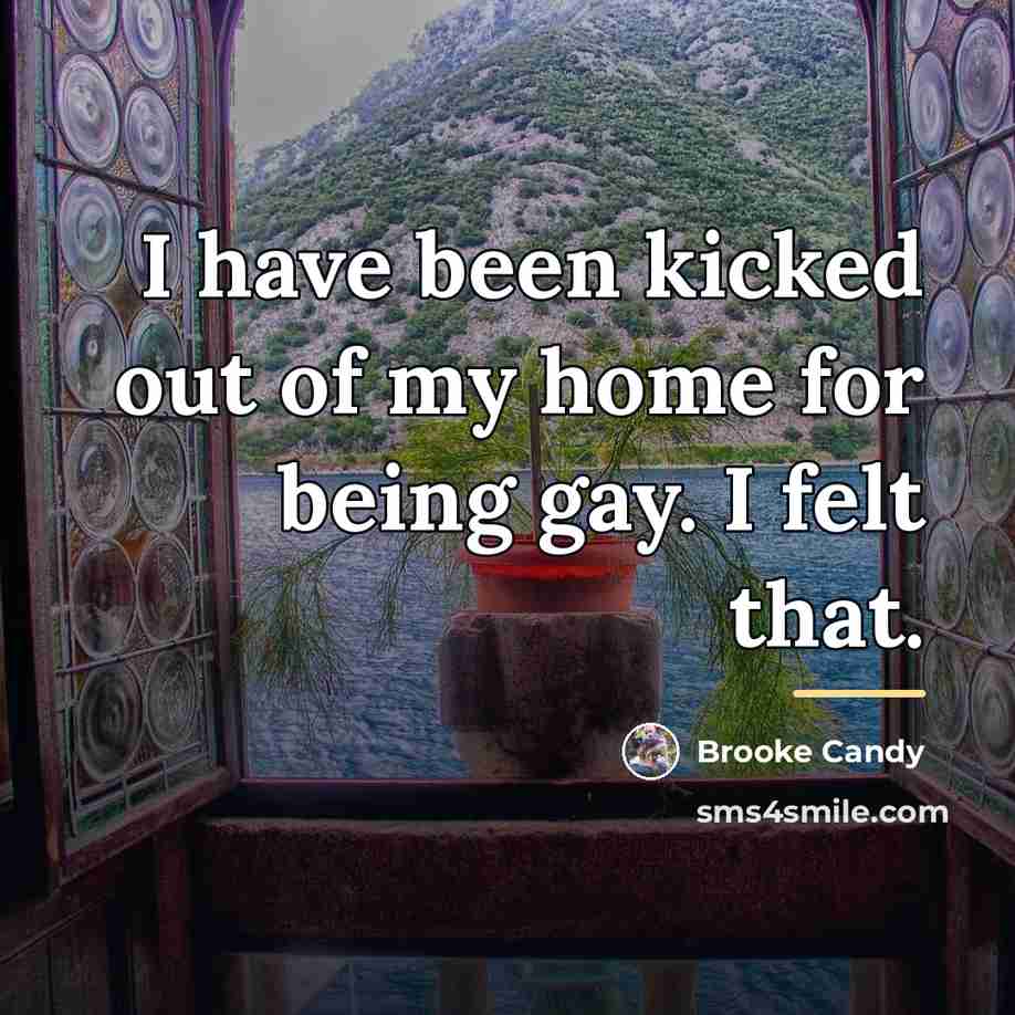 “I have been kicked out of my home for being…” quote by Brooke Candy