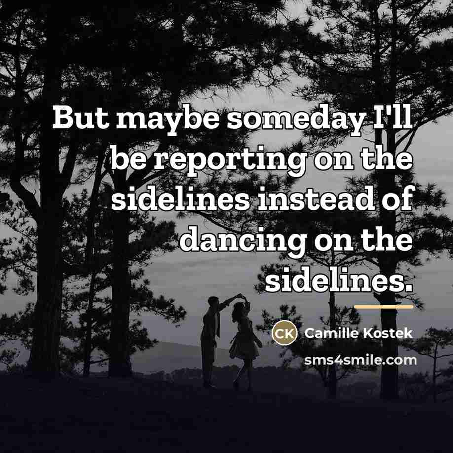 “But maybe someday I'll be reporting on the sidelines instead…” quote by Camille Kostek