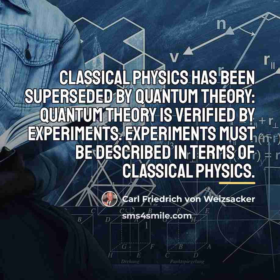 “Classical physics has been superseded by quantum theory: quantum theory…” quote by Carl Friedrich von Weizsacker