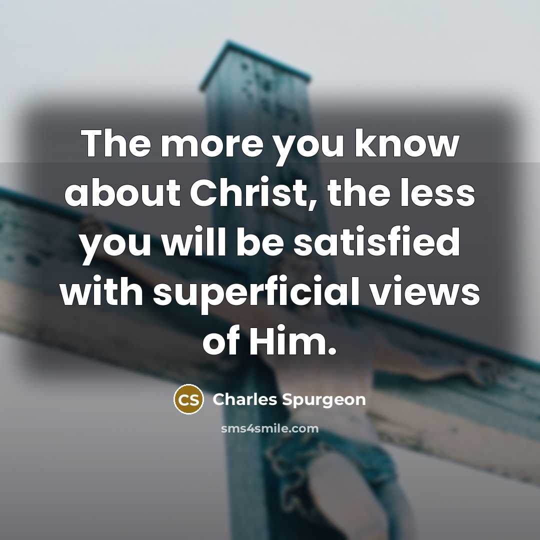 “The more you know about Christ, the less you will…” quote by Charles Spurgeon