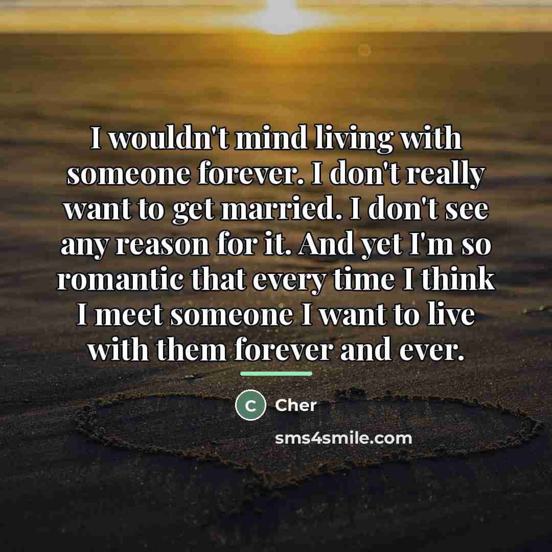 “I wouldn't mind living with someone forever. I don't really…” quote by Cher