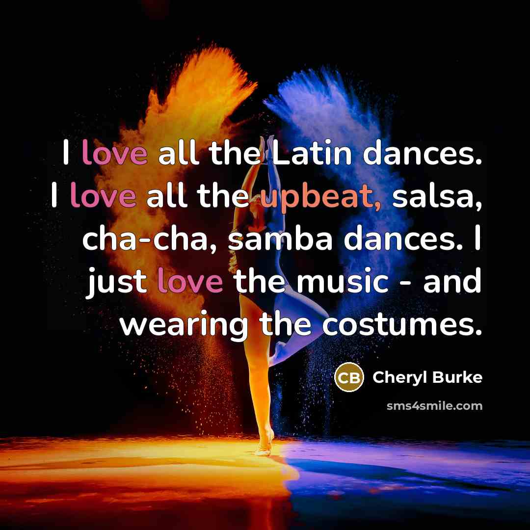 “I love all the Latin dances. I love all the…” quote by Cheryl Burke