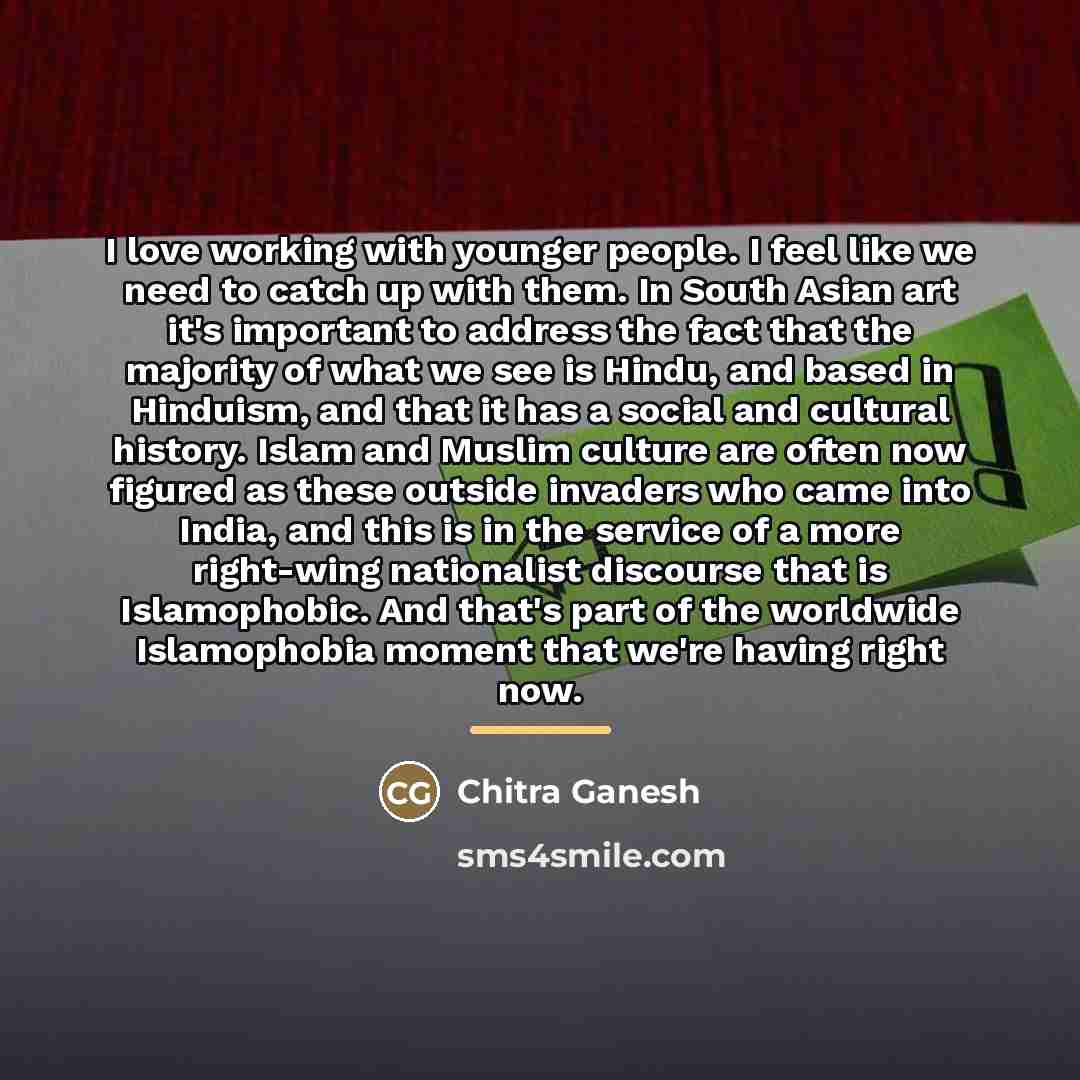 “I love working with younger people. I feel like we…” quote by Chitra Ganesh