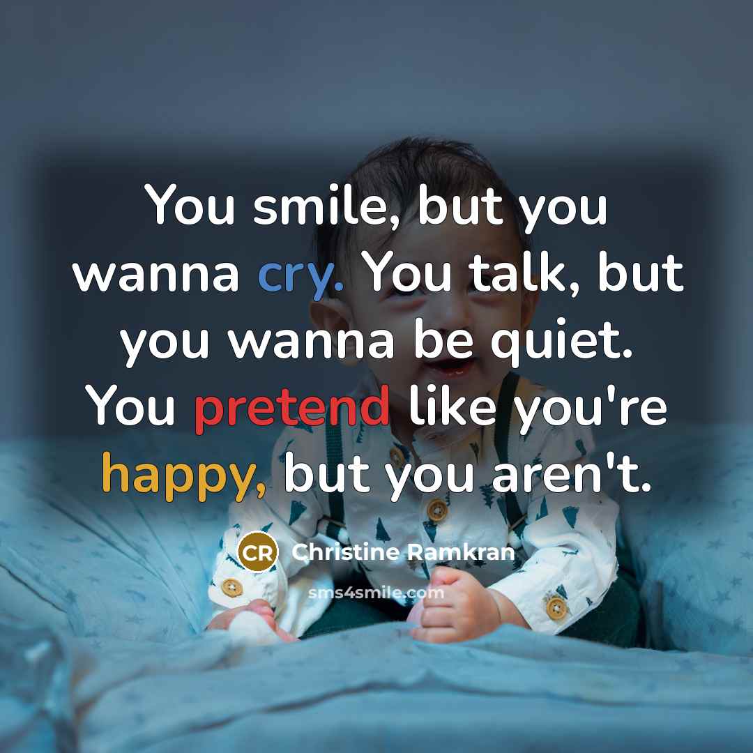 “You smile, but you wanna cry. You talk, but you…” quote by Christine Ramkran