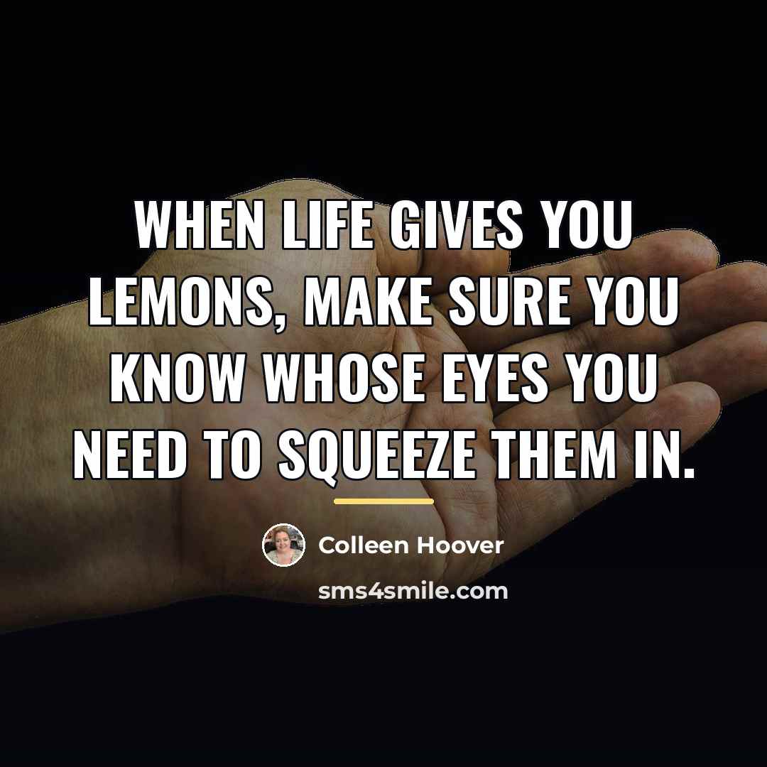“When life gives you lemons, make sure you know whose…” quote by Colleen Hoover