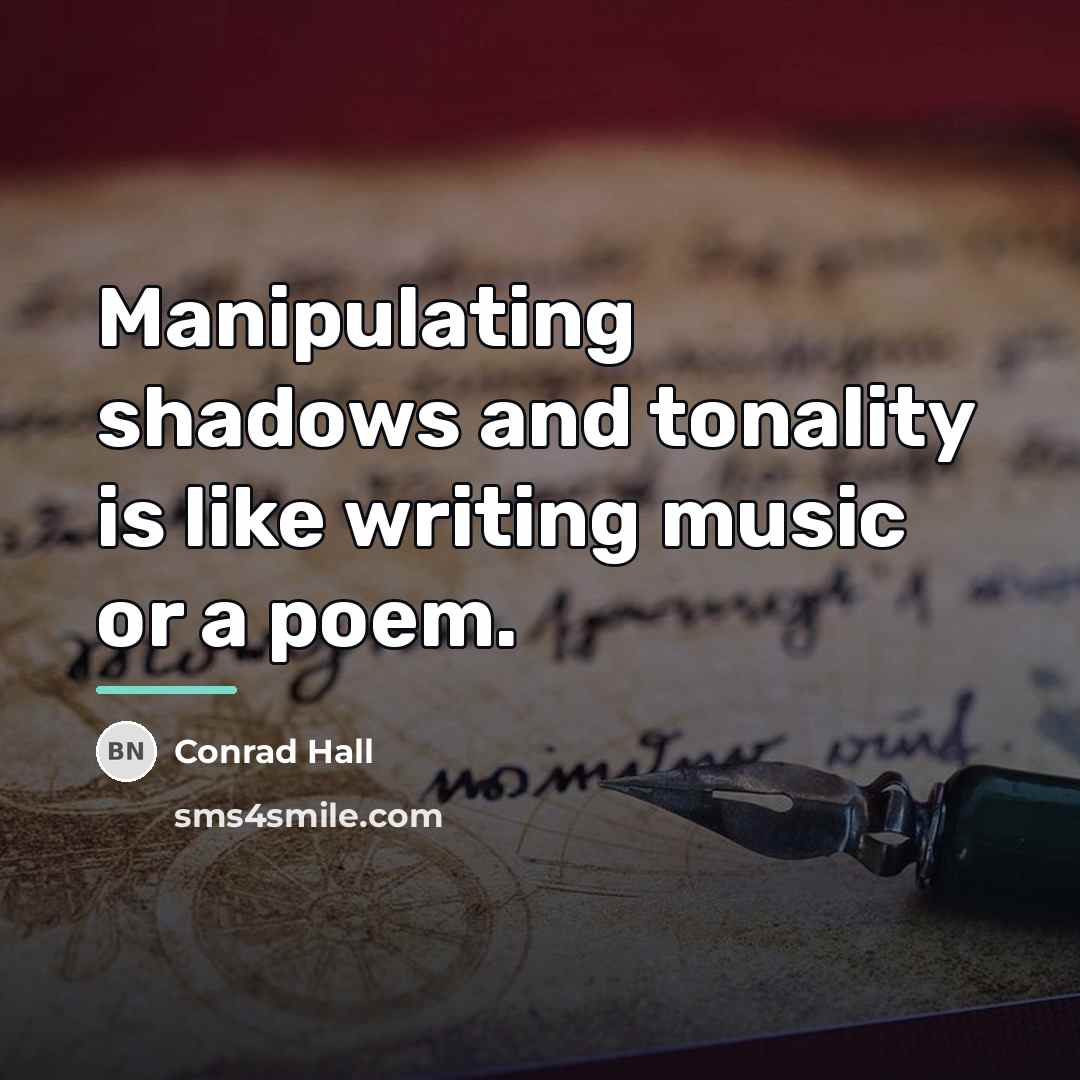 “Manipulating shadows and tonality is like writing music or a…” quote by Conrad Hall