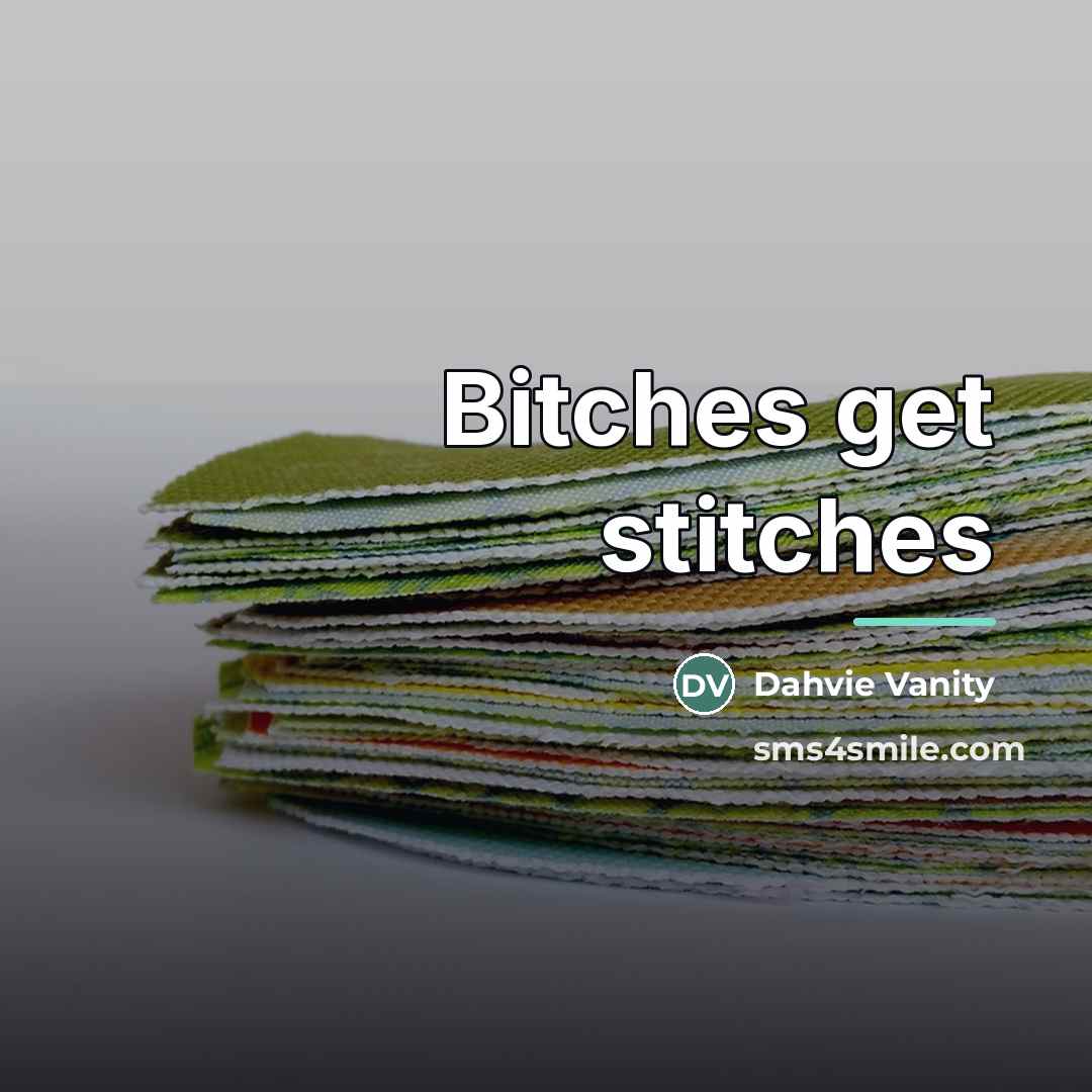 “Bitches get stitches…” quote by Dahvie Vanity