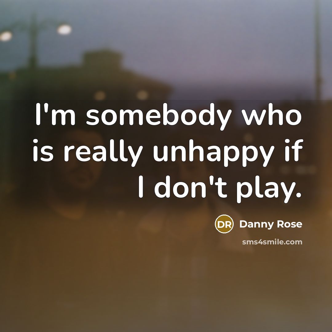 “I'm somebody who is really unhappy if I don't play.” quote by Danny Rose