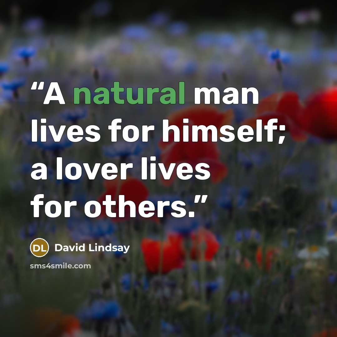 “A natural man lives for himself; a lover lives for others.” quote by David Lindsay