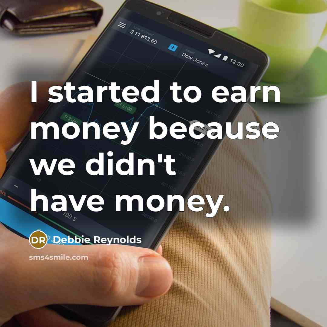 “I started to earn money because we didn't have money.” quote by Debbie Reynolds