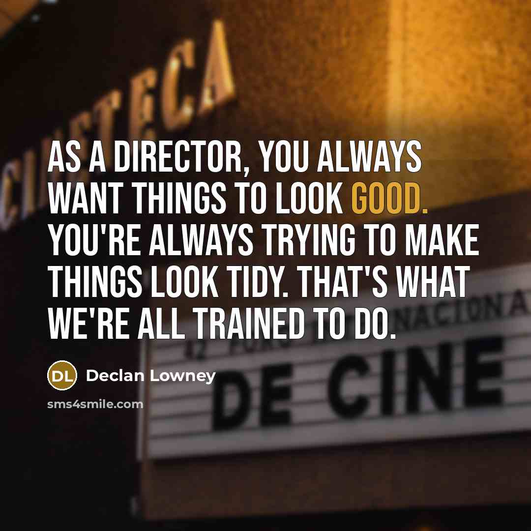 “As a director, you always want things to look good.…” quote by Declan Lowney