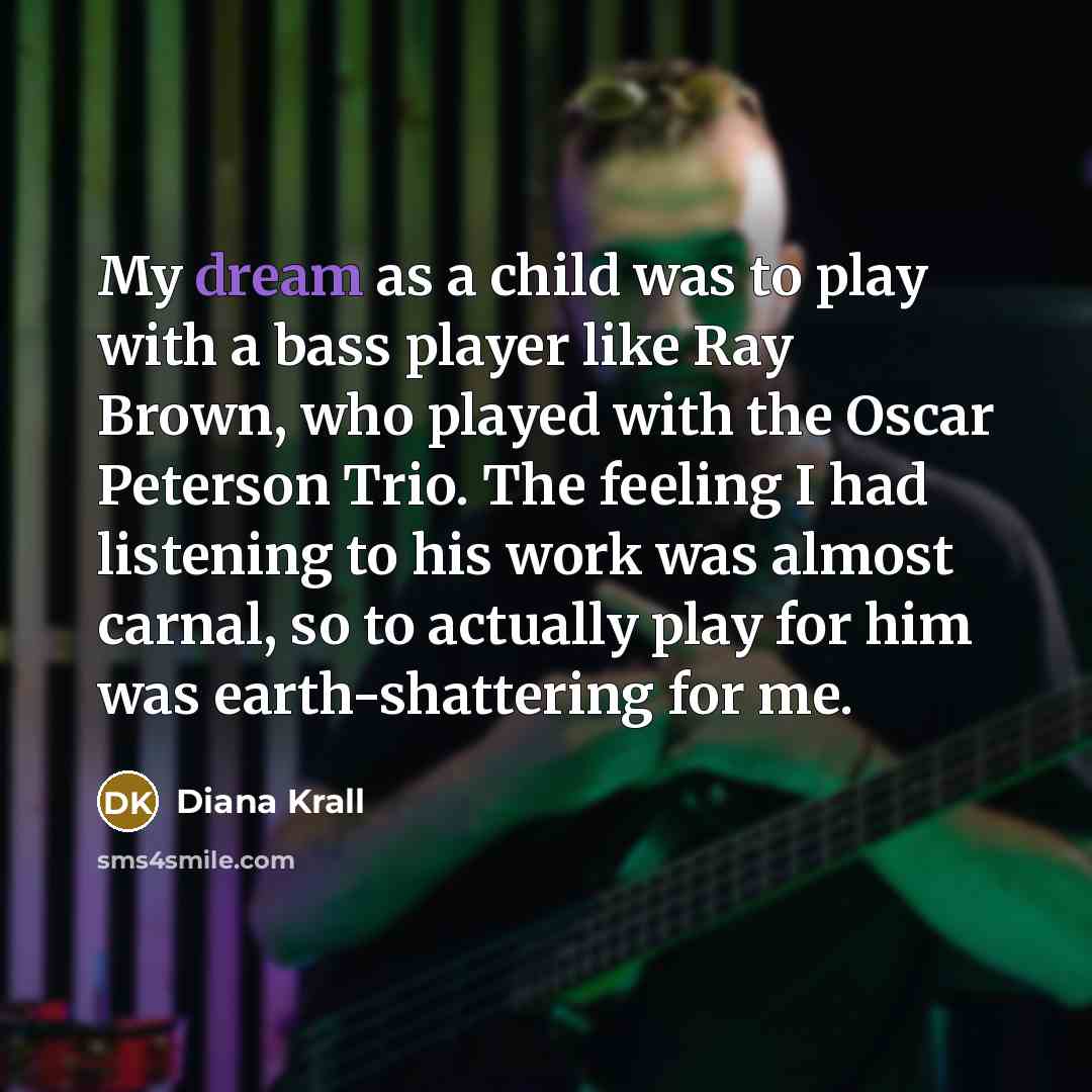 “My dream as a child was to play with a…” quote by Diana Krall