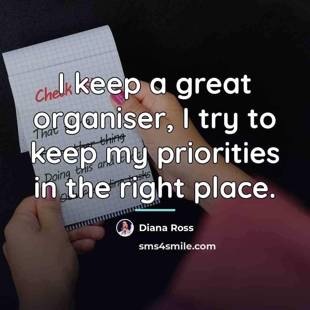 “I keep a great organiser, I try to keep my…” quote by Diana Ross