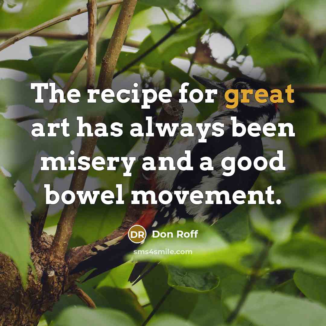 “The recipe for great art has always been misery and…” quote by Don Roff