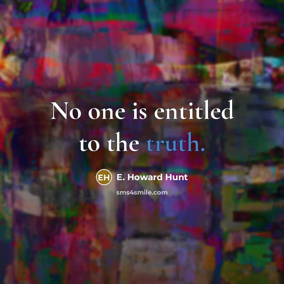 “No one is entitled to the truth.…” quote by E. Howard Hunt