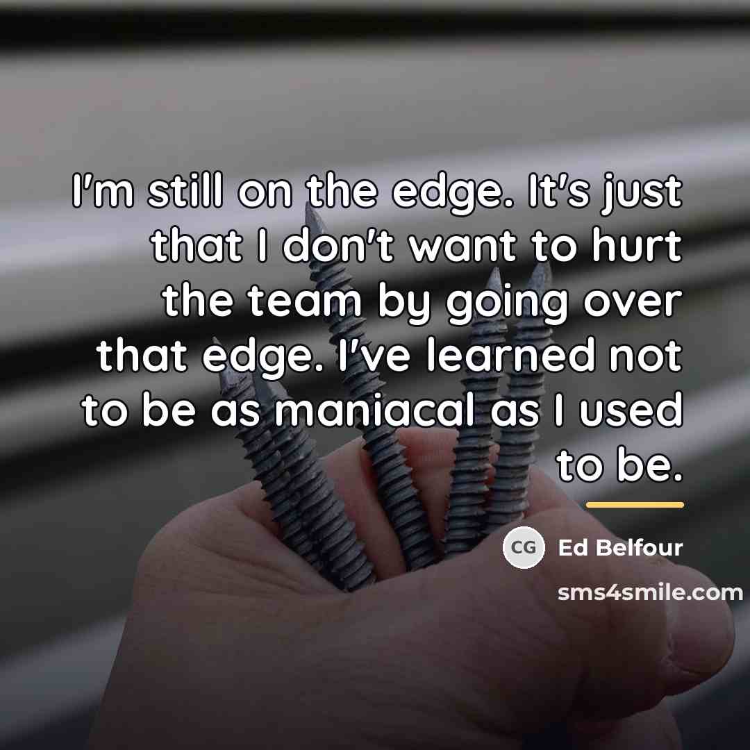 “I'm still on the edge. It's just that I don't…” quote by Ed Belfour