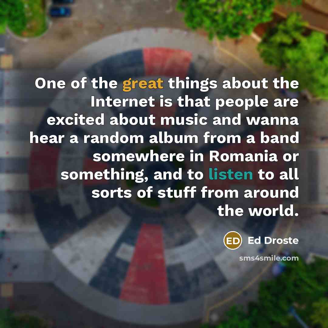 “One of the great things about the Internet is that…” quote by Ed Droste
